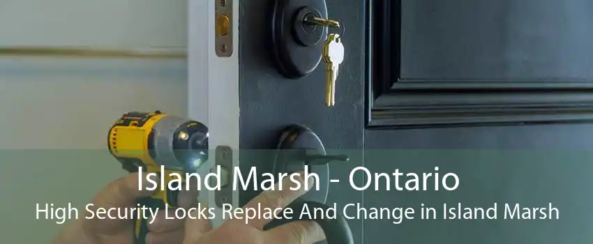 Island Marsh - Ontario High Security Locks Replace And Change in Island Marsh