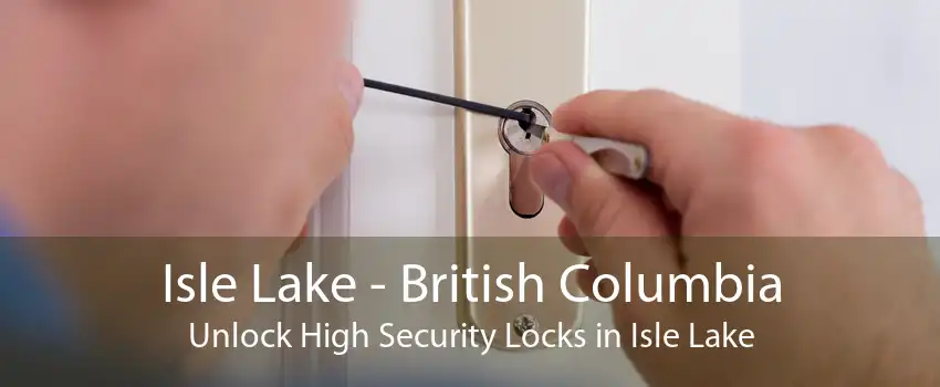 Isle Lake - British Columbia Unlock High Security Locks in Isle Lake