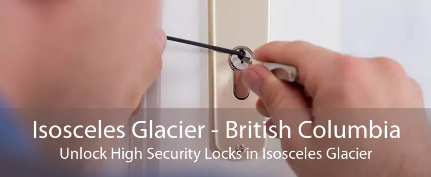 Isosceles Glacier - British Columbia Unlock High Security Locks in Isosceles Glacier