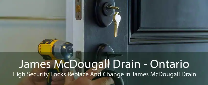 James McDougall Drain - Ontario High Security Locks Replace And Change in James McDougall Drain