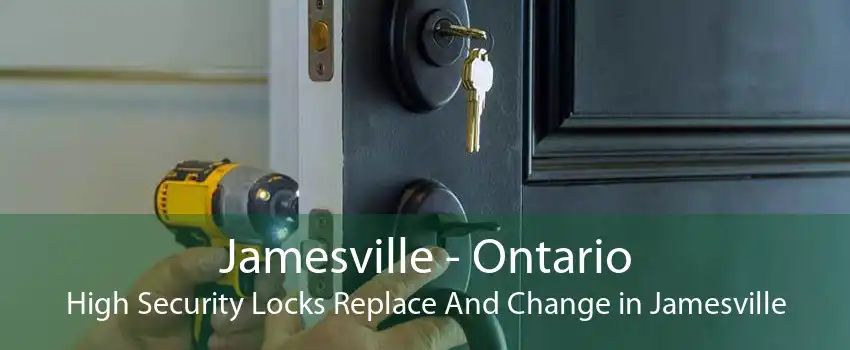 Jamesville - Ontario High Security Locks Replace And Change in Jamesville