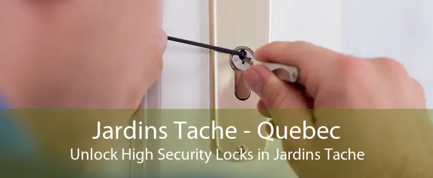 Jardins Tache - Quebec Unlock High Security Locks in Jardins Tache