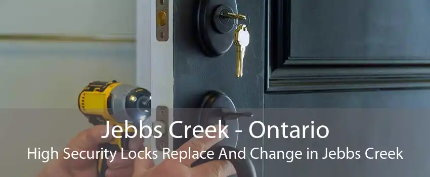 Jebbs Creek - Ontario High Security Locks Replace And Change in Jebbs Creek