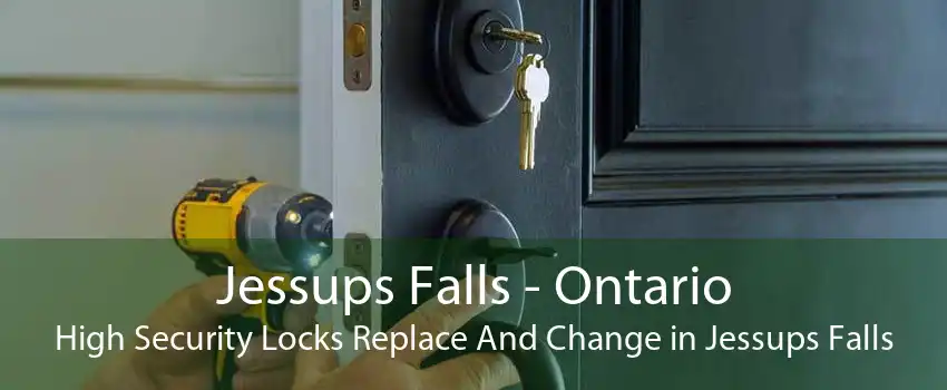 Jessups Falls - Ontario High Security Locks Replace And Change in Jessups Falls