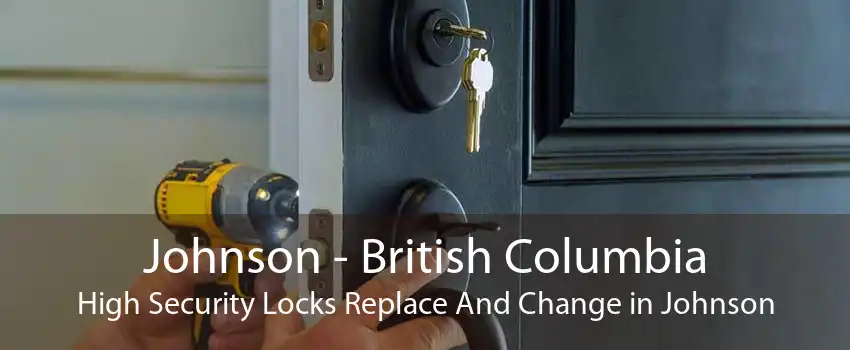 Johnson - British Columbia High Security Locks Replace And Change in Johnson