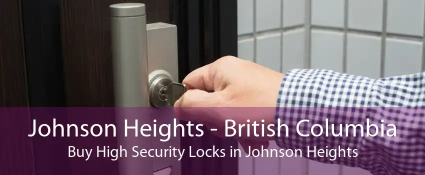 Johnson Heights - British Columbia Buy High Security Locks in Johnson Heights