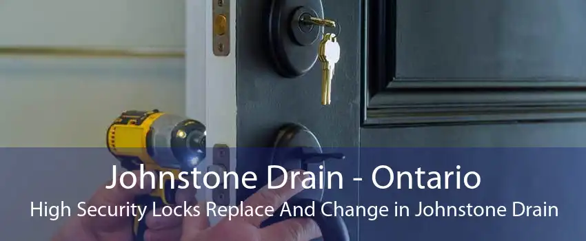 Johnstone Drain - Ontario High Security Locks Replace And Change in Johnstone Drain