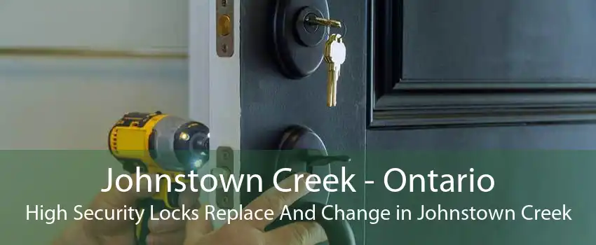 Johnstown Creek - Ontario High Security Locks Replace And Change in Johnstown Creek
