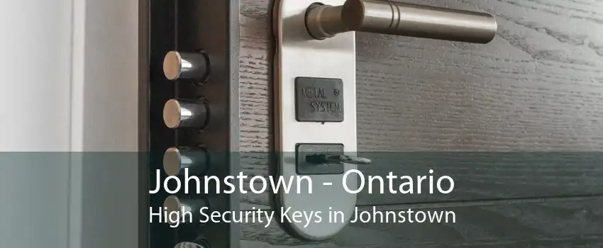 Johnstown - Ontario High Security Keys in Johnstown