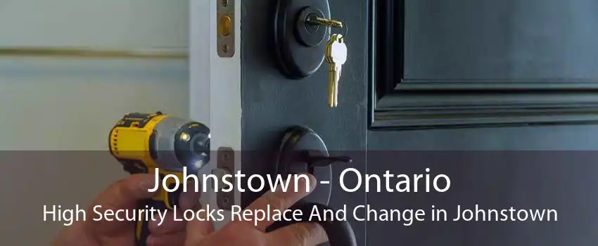 Johnstown - Ontario High Security Locks Replace And Change in Johnstown