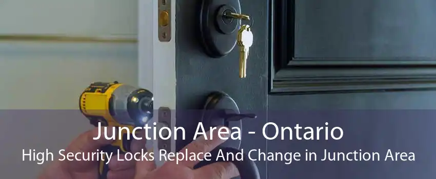 Junction Area - Ontario High Security Locks Replace And Change in Junction Area