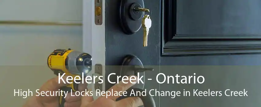 Keelers Creek - Ontario High Security Locks Replace And Change in Keelers Creek