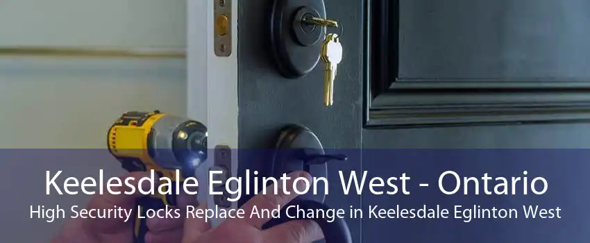 Keelesdale Eglinton West - Ontario High Security Locks Replace And Change in Keelesdale Eglinton West