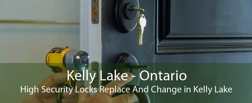 Kelly Lake - Ontario High Security Locks Replace And Change in Kelly Lake