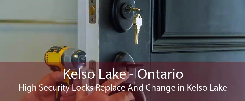 Kelso Lake - Ontario High Security Locks Replace And Change in Kelso Lake