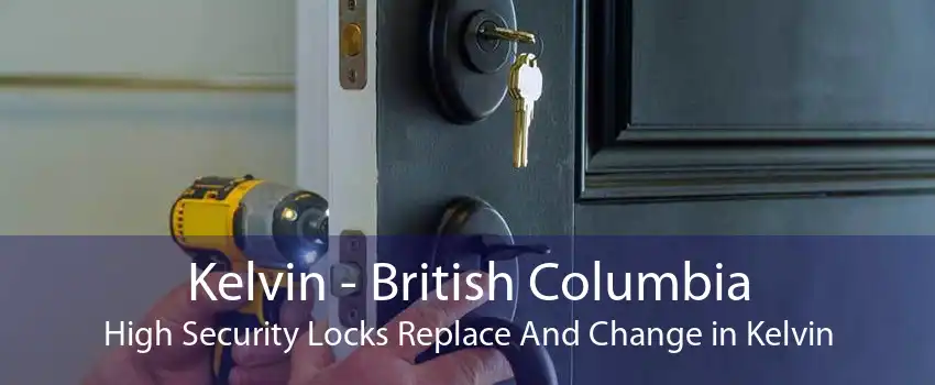 Kelvin - British Columbia High Security Locks Replace And Change in Kelvin