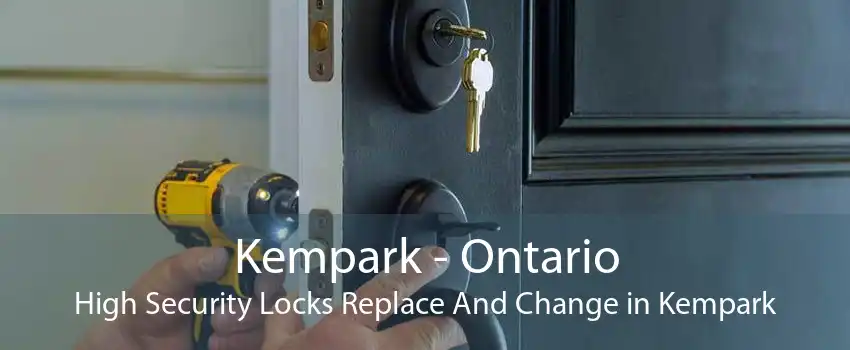 Kempark - Ontario High Security Locks Replace And Change in Kempark
