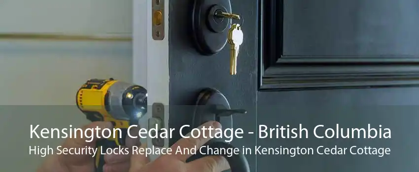 Kensington Cedar Cottage - British Columbia High Security Locks Replace And Change in Kensington Cedar Cottage