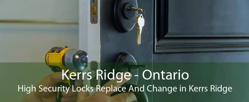 Kerrs Ridge - Ontario High Security Locks Replace And Change in Kerrs Ridge