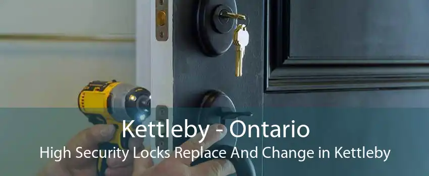 Kettleby - Ontario High Security Locks Replace And Change in Kettleby