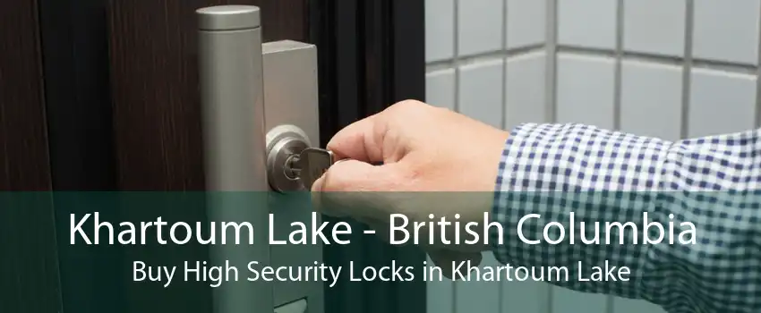 Khartoum Lake - British Columbia Buy High Security Locks in Khartoum Lake