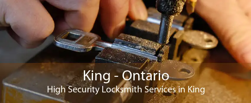 King - Ontario High Security Locksmith Services in King