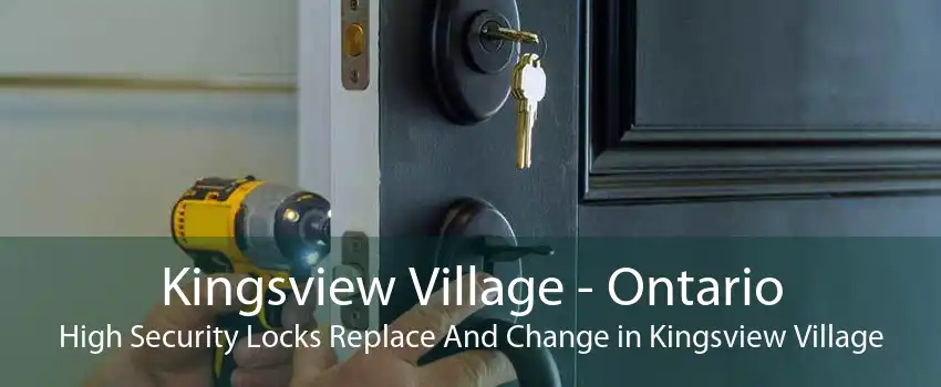 Kingsview Village - Ontario High Security Locks Replace And Change in Kingsview Village
