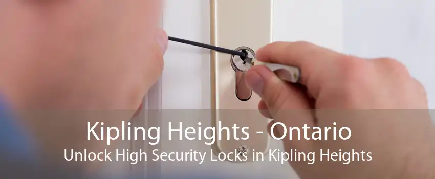 Kipling Heights - Ontario Unlock High Security Locks in Kipling Heights