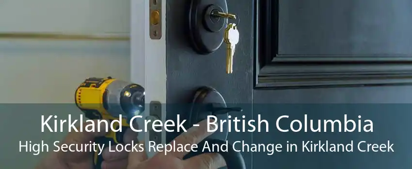 Kirkland Creek - British Columbia High Security Locks Replace And Change in Kirkland Creek