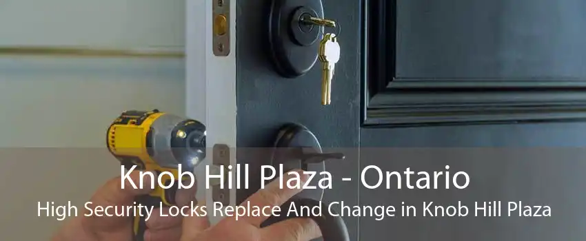 Knob Hill Plaza - Ontario High Security Locks Replace And Change in Knob Hill Plaza