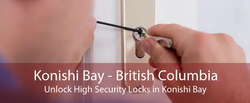 Konishi Bay - British Columbia Unlock High Security Locks in Konishi Bay