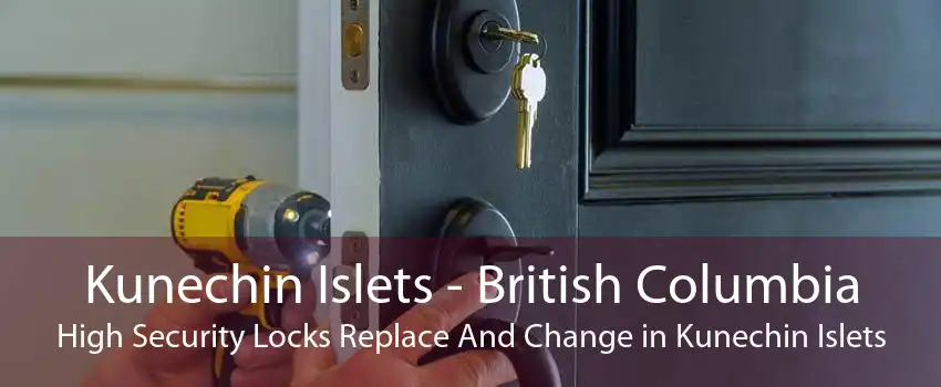 Kunechin Islets - British Columbia High Security Locks Replace And Change in Kunechin Islets