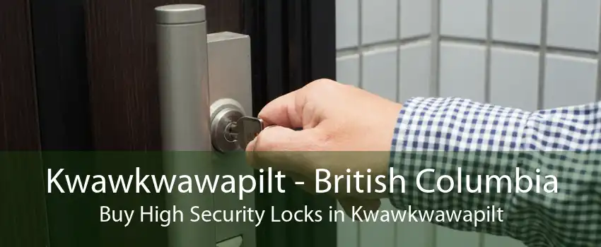 Kwawkwawapilt - British Columbia Buy High Security Locks in Kwawkwawapilt