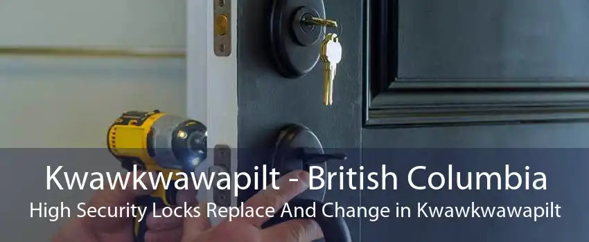 Kwawkwawapilt - British Columbia High Security Locks Replace And Change in Kwawkwawapilt