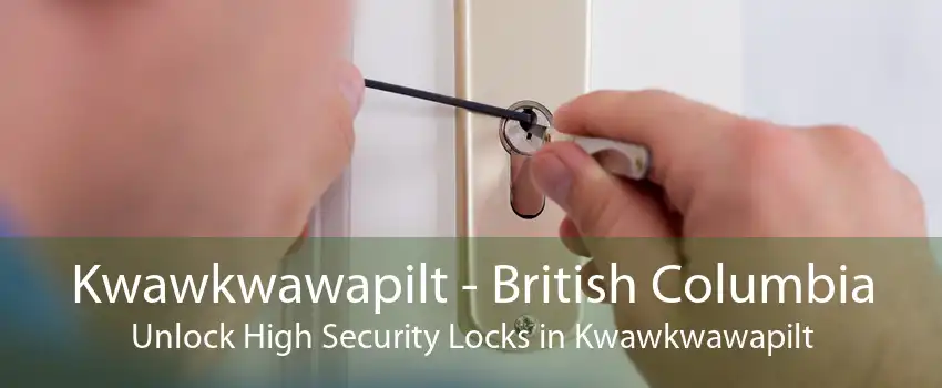 Kwawkwawapilt - British Columbia Unlock High Security Locks in Kwawkwawapilt