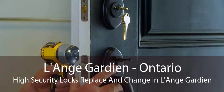 L'Ange Gardien - Ontario High Security Locks Replace And Change in L'Ange Gardien
