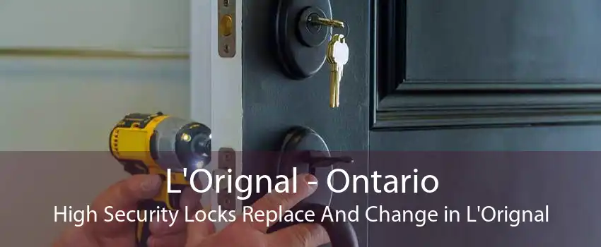 L'Orignal - Ontario High Security Locks Replace And Change in L'Orignal