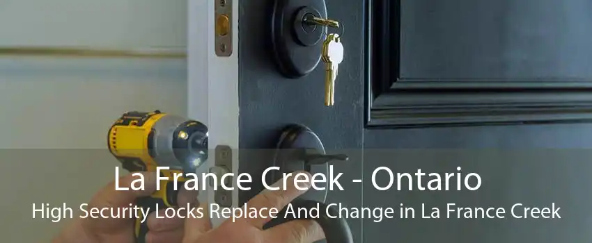 La France Creek - Ontario High Security Locks Replace And Change in La France Creek