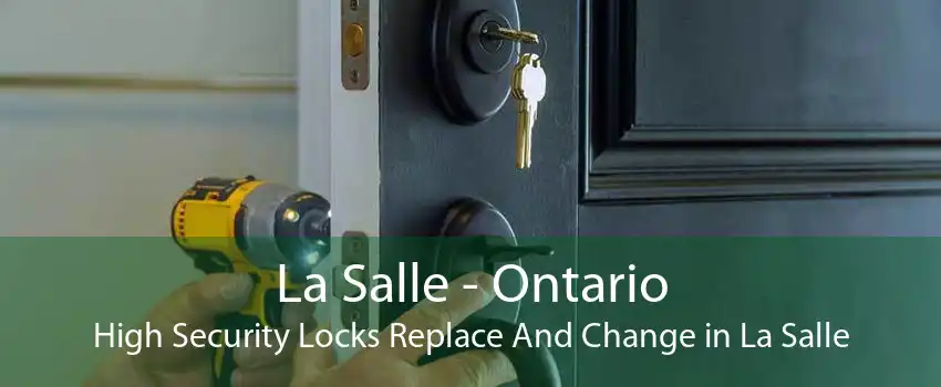 La Salle - Ontario High Security Locks Replace And Change in La Salle
