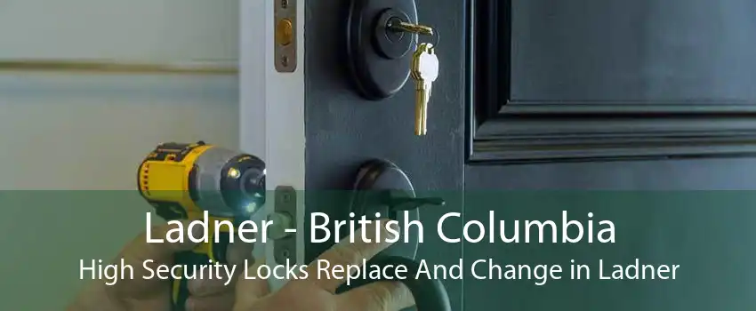 Ladner - British Columbia High Security Locks Replace And Change in Ladner