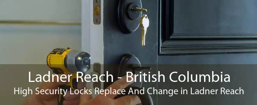 Ladner Reach - British Columbia High Security Locks Replace And Change in Ladner Reach