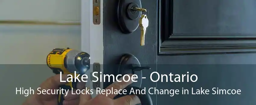 Lake Simcoe - Ontario High Security Locks Replace And Change in Lake Simcoe