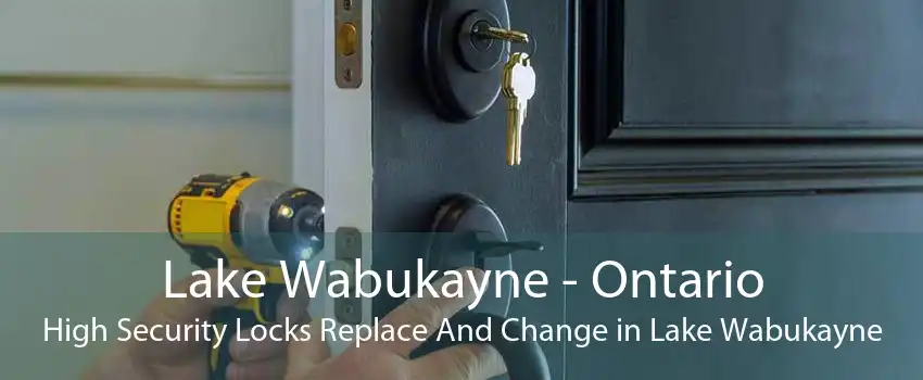 Lake Wabukayne - Ontario High Security Locks Replace And Change in Lake Wabukayne
