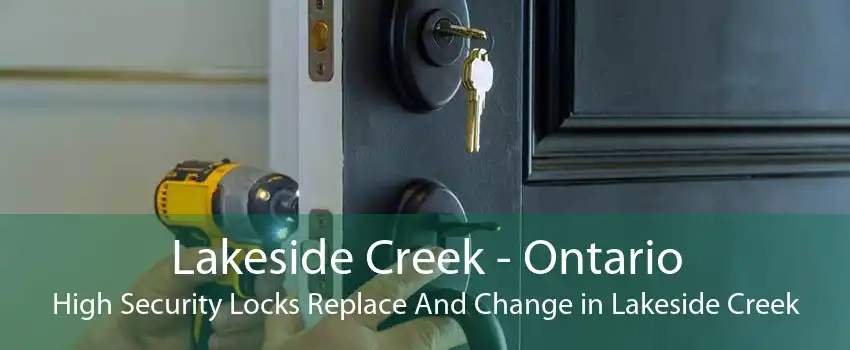 Lakeside Creek - Ontario High Security Locks Replace And Change in Lakeside Creek