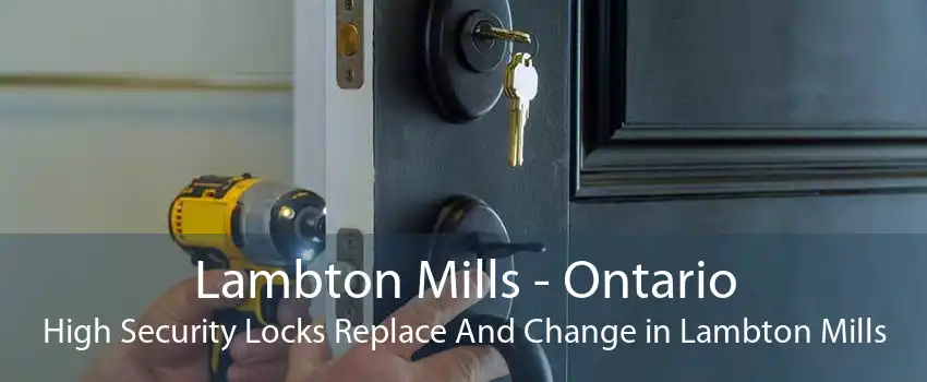 Lambton Mills - Ontario High Security Locks Replace And Change in Lambton Mills