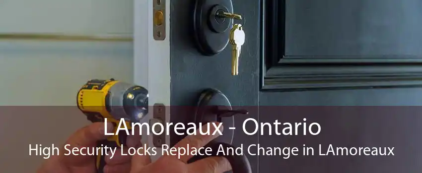 LAmoreaux - Ontario High Security Locks Replace And Change in LAmoreaux