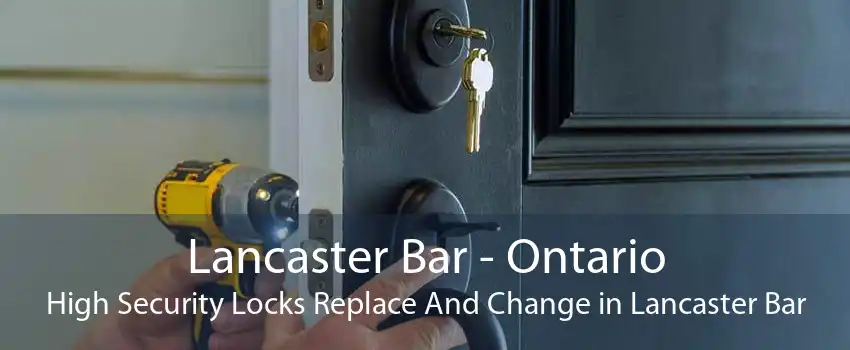 Lancaster Bar - Ontario High Security Locks Replace And Change in Lancaster Bar