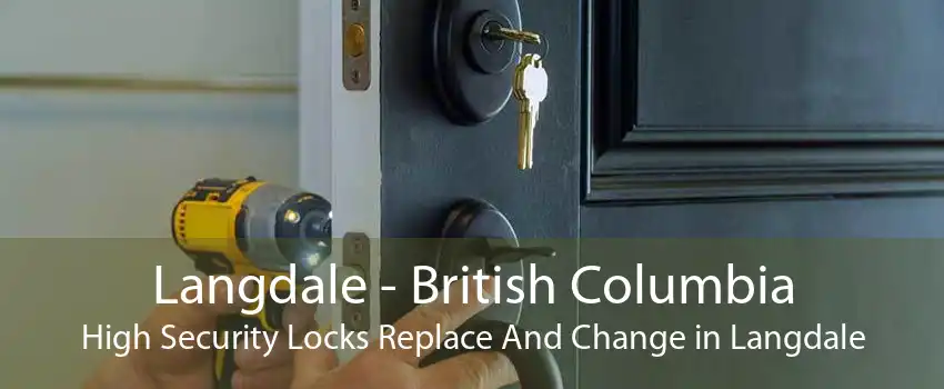 Langdale - British Columbia High Security Locks Replace And Change in Langdale