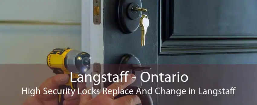 Langstaff - Ontario High Security Locks Replace And Change in Langstaff