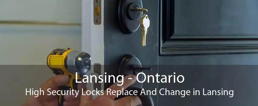Lansing - Ontario High Security Locks Replace And Change in Lansing